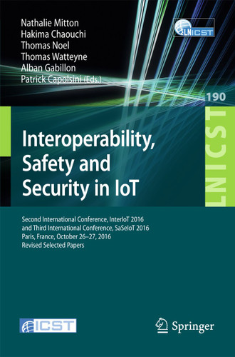 Interoperability, Safety and Security in IoT: Second International Conference, InterIoT 2016 and Third International Conference, SaSeIoT 2016, Paris, France, October 26-27, 2016, Revised Selected Papers book cover by 