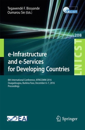 e-Infrastructure and e-Services for Developing Countries: 8th International Conference, AFRICOMM 2016, Ouagadougou, Burkina Faso, December 6-7, 2016, Proceedings book cover by 