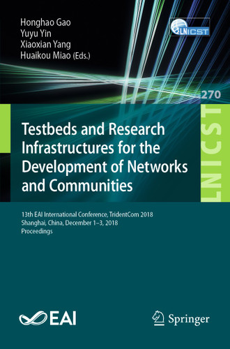 Testbeds and Research Infrastructures for the Development of Networks and Communities: 13th EAI International Conference, TridentCom 2018, Shanghai, China, December 1-3, 2018, Proceedings book cover by 