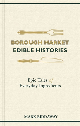 Borough Market: Edible Histories: Epic tales of everyday ingredients book cover by Mark Riddaway