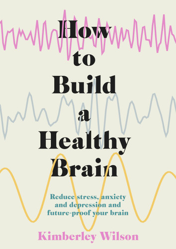 How to Build a Healthy Brain: Reduce stress, anxiety and depression and future-proof your brain book cover by Kimberley Wilson