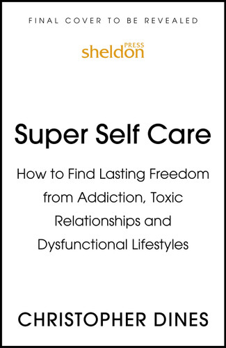 Super Self Care: How to Find Lasting Freedom from Addiction, Toxic Relationships and Dysfunctional Lifestyles book cover by Christopher Dines