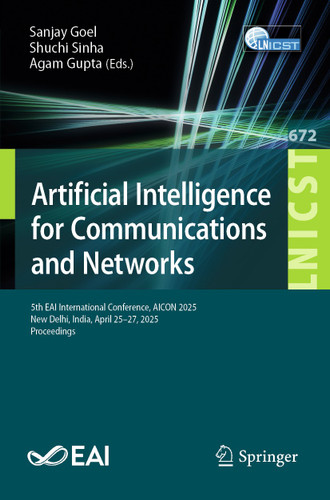 Artificial Intelligence for Communications and Networks: 5th EAI International Conference, AICON 2025, New Delhi, India, April 25-27, 2025, Proceedings book cover by 