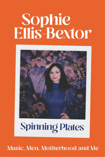 Spinning Plates: Music, Men, Motherhood and Me: the Autobiography book cover by Sophie Ellis-Bextor
