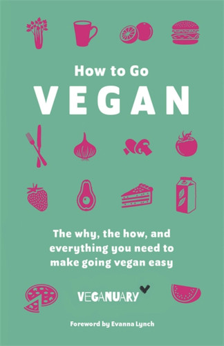 How To Go Vegan: The why, the how, and everything you need to make going vegan easy book cover by Veganuary