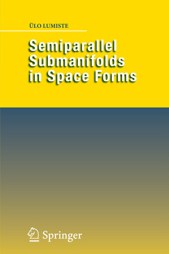Semiparallel Submanifolds in Space Forms book cover by Ülo Lumiste