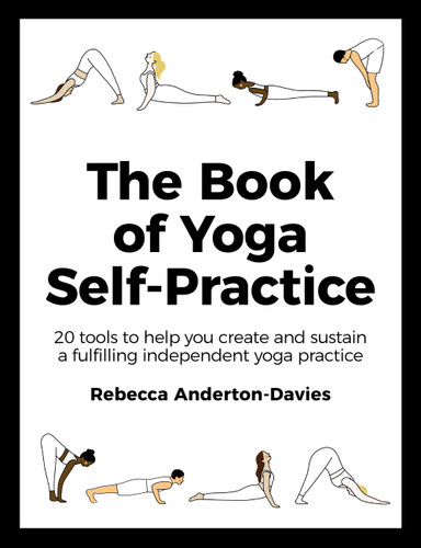 The Book of Yoga Self-Practice: 20 Tools to Help you Create and Sustain a Fulfilling Independent Yoga Practice book cover by Rebecca Anderton-Davies