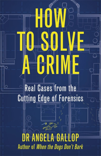 How to Solve a Crime: Stories from the Cutting Edge of Forensics book cover by Professor Angela Gallop