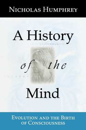A History of the Mind: Evolution and the Birth of Consciousness book cover by Nicholas Humphrey