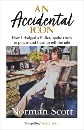 An Accidental Icon: How I dodged a bullet, spoke truth to power and lived to tell the tale book cover by Norman Scott