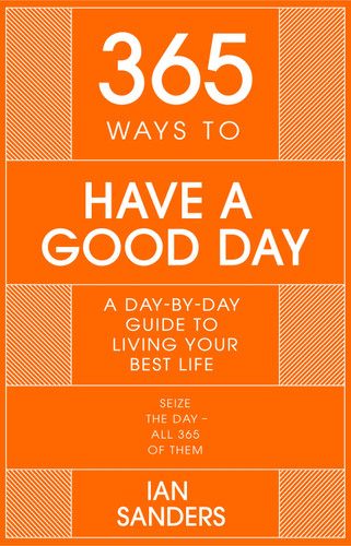 365 Ways to Have a Good Day: A day-by-day guide to enjoying a more successful, fulfilling life book cover by Ian Sanders