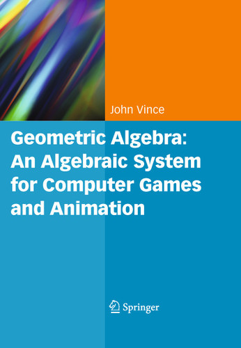 Geometric Algebra: An Algebraic System for Computer Games and Animation book cover by John A. Vince