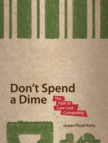 Don't Spend A Dime: The Path to Low-Cost Computing book cover by James Floyd Kelly