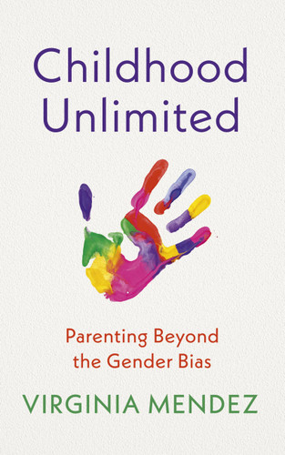 Childhood Unlimited: Parenting Beyond the Gender Bias book cover by Virginia Mendez