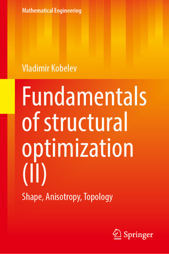 Fundamentals of Structural Optimization (II): Shape, Anisotropy, Topology (Mathematical Engineering) book cover by Vladimir Kobelev