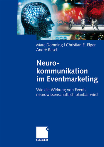 Neurokommunikation im Eventmarketing: Wie die Wirkung von Events neurowissenschaftlich planbar wird book cover by Marc Domning, Christian Elger, André Rasel
