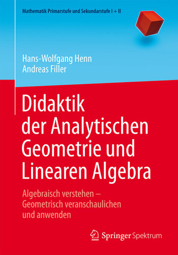 Didaktik der Analytischen Geometrie und Linearen Algebra: Algebraisch verstehen – Geometrisch veranschaulichen und anwenden (Mathematik Primarstufe und Sekundarstufe I + II) book cover by Hans-Wolfgang Henn, Andreas Filler