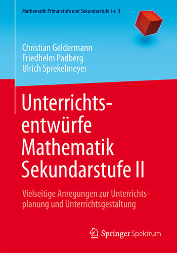 Unterrichtsentwürfe Mathematik Sekundarstufe II: Vielseitige Anregungen zur Unterrichtsplanung und Unterrichtsgestaltung (Mathematik Primarstufe und Sekundarstufe I + II) book cover by Christian Geldermann, Friedhelm Padberg, Ulrich Sprekelmeyer