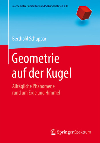 Geometrie auf der Kugel: Alltägliche Phänomene rund um Erde und Himmel (Mathematik Primarstufe und Sekundarstufe I + II) book cover by Berthold Schuppar