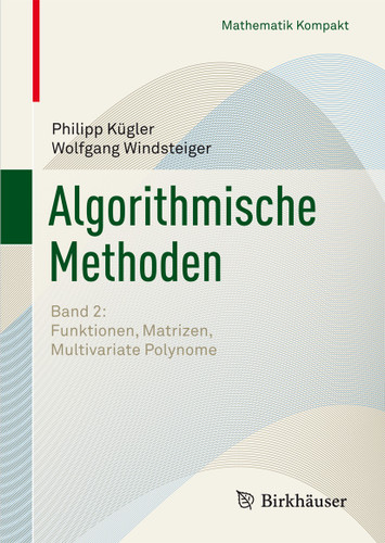 Algorithmische Methoden: Band 2: Funktionen, Matrizen, Multivariate Polynome (Mathematik Kompakt) book cover by Philipp Kügler, Wolfgang Windsteiger