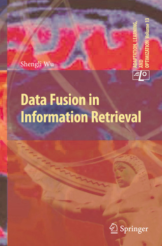 Data Fusion in Information Retrieval (Adaptation, Learning, and Optimization #13) book cover by Shengli Wu