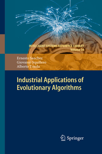 Industrial Applications of Evolutionary Algorithms (Intelligent Systems Reference Library #34) book cover by Ernesto Sanchez, Giovanni Squillero, Alberto Tonda