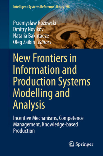 New Frontiers in Information and Production Systems Modelling and Analysis: Incentive Mechanisms, Competence Management, Knowledge-based Production (Intelligent Systems Reference Library #98) book cover by 