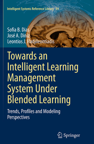 Towards an Intelligent Learning Management System Under Blended Learning: Trends, Profiles and Modeling Perspectives (Intelligent Systems Reference Library #59) book cover by Sofia B. Dias, José A. Diniz, Leontios J. Hadjileontiadis