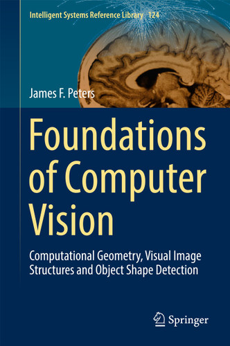 Foundations of Computer Vision: Computational Geometry, Visual Image Structures and Object Shape Detection (Intelligent Systems Reference Library #124) book cover by James F. Peters