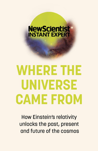 Where the Universe Came From: How Einstein's relativity unlocks the past, present and future of the cosmos book cover by New Scientist