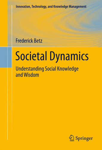 Societal Dynamics: Understanding Social Knowledge and Wisdom (Innovation, Technology, and Knowledge Management #11) book cover by Frederick Betz