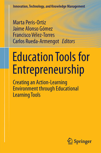 Education Tools for Entrepreneurship: Creating an Action-Learning Environment through Educational Learning Tools (Innovation, Technology, and Knowledge Management) book cover by 