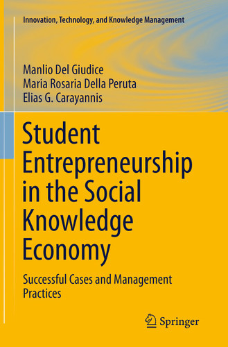 Student Entrepreneurship in the Social Knowledge Economy: Successful Cases and Management Practices (Innovation, Technology, and Knowledge Management) book cover by Manlio Del Giudice, Maria Rosaria Della Peruta, Elias G. Carayannis