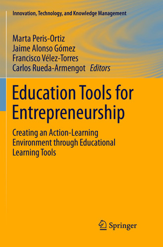 Education Tools for Entrepreneurship: Creating an Action-Learning Environment through Educational Learning Tools (Innovation, Technology, and Knowledge Management) book cover by 