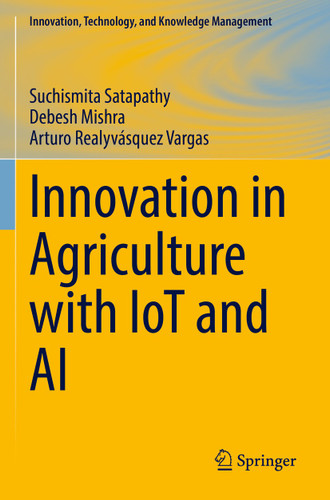 Innovation in Agriculture with IoT and AI (Innovation, Technology, and Knowledge Management) book cover by Suchismita Satapathy, Debesh Mishra, Arturo Realyvásquez Vargas