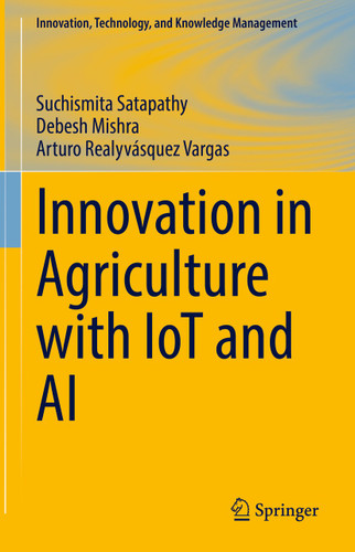 Innovation in Agriculture with IoT and AI (Innovation, Technology, and Knowledge Management) book cover by Suchismita Satapathy, Debesh Mishra, Arturo Realyvásquez Vargas