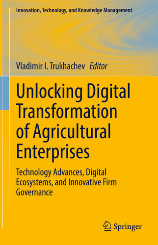 Unlocking Digital Transformation of Agricultural Enterprises: Technology Advances, Digital Ecosystems, and Innovative Firm Governance (Innovation, Technology, and Knowledge Management) book cover by 