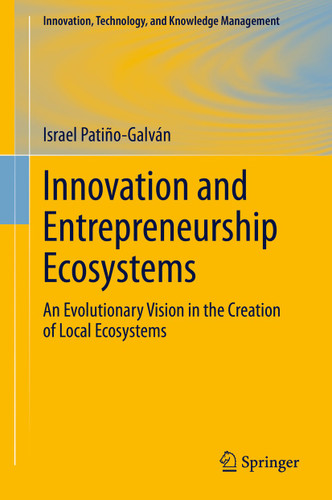 Innovation and Entrepreneurship Ecosystems: An Evolutionary Vision in the Creation of Local Ecosystems (Innovation, Technology, and Knowledge Management) book cover by Israel Patiño-Galván