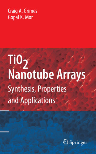 TiO2 Nanotube Arrays: Synthesis, Properties, and Applications book cover by Craig A. Grimes, Gopal K. Mor