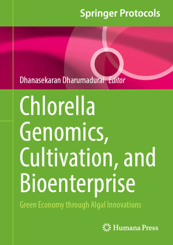 Chlorella Genomics, Cultivation, and Bioenterprise: Green Economy through Algal Innovations (Springer Protocols Handbooks) book cover by 