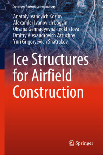 Ice Structures for Airfield Construction (Springer Aerospace Technology) book cover by Anatoly Ivanovich Kozlov, Alexander Ivanovich Logvin, Oksana Gennadyevna Feoktistova, Dmitry Alexandrovich Zatuchny, Yuri Grigoryevich Shatrakov