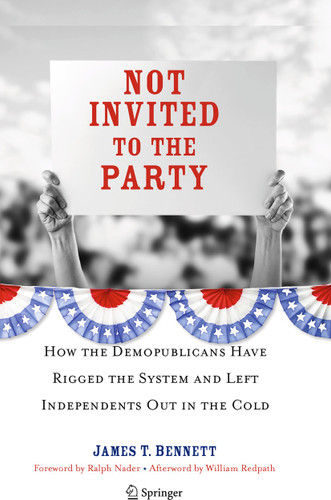Not Invited to the Party: How the Demopublicans Have Rigged the System and Left Independents Out in the Cold book cover by James T. Bennett