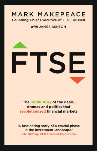 FTSE: The inside story of the deals, dramas and politics that revolutionized financial markets book cover by Mark Makepeace