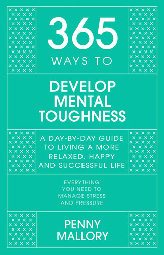 365 Ways to Develop Mental Toughness: A Day-by-day Guide to Living a Happier and More Successful Life (365) book cover by Penny Mallory