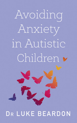 Avoiding Anxiety in Autistic Children: A Guide for Autistic Wellbeing book cover by Luke Beardon