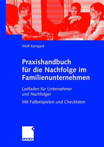 Praxishandbuch für die Nachfolge im Familienunternehmen: Leitfaden für Unternehmer und Nachfolger Mit Fallbeispielen und Checklisten book cover by Wolf Kempert