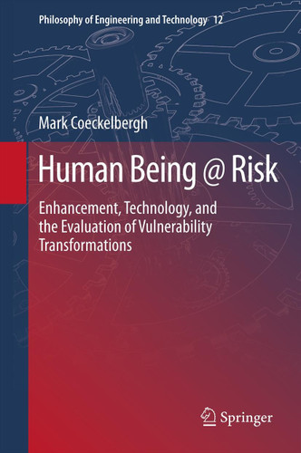 Human Being @ Risk: Enhancement, Technology, and the Evaluation of Vulnerability Transformations (Philosophy of Engineering and Technology #12) book cover by Mark Coeckelbergh