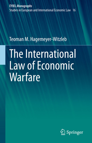 The International Law of Economic Warfare (European Yearbook of International Economic Law #16) book cover by Teoman M. Hagemeyer-Witzleb