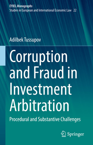 Corruption and Fraud in Investment Arbitration: Procedural and Substantive Challenges (European Yearbook of International Economic Law #22) book cover by Adilbek Tussupov