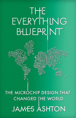 The Everything Blueprint: Processing Power, Politics, and the Microchip Design that Conquered the World book cover by James Ashton